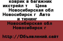 коврик в багажник икстрейл т31 › Цена ­ 1 200 - Новосибирская обл., Новосибирск г. Авто » GT и тюнинг   . Новосибирская обл.,Новосибирск г.